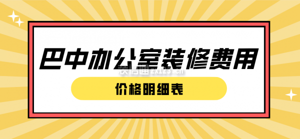 巴中办公室装修费用(价格明细表)