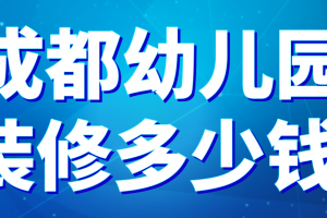 成都幼儿园装修多少钱(附装修步骤)