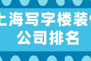 上海写字楼装修公司排名(口碑前五强)