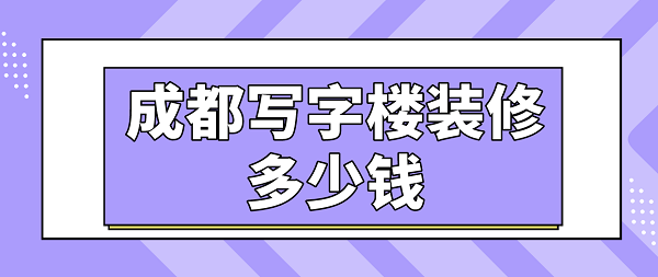 成都写字楼装修多少钱