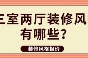 三室两厅装修风格有哪些(附风格报价)