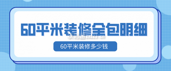 60平米装修全包明细,60平米装修多少钱