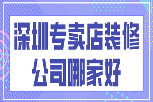 深圳专卖店装修公司哪家好(附报价)