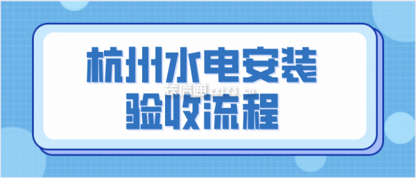 杭州水电安装验收流程