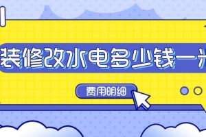 2023装修改水电多少钱一米(费用明细)