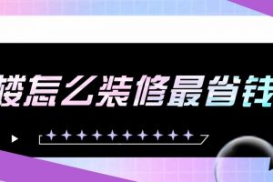 阁楼装修省钱的方法有哪些