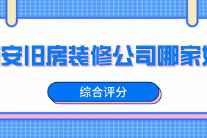 西安旧房装修公司哪家好(综合评分)