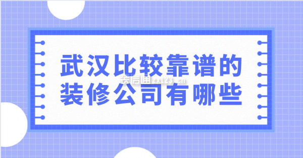 武汉比较靠谱的装修公司有哪些(附综合评价)