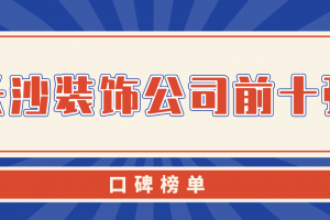 长沙装饰公司前十强(口碑榜单)