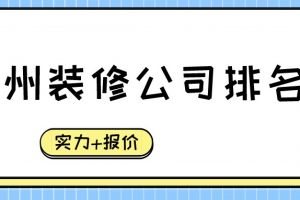 广州装修公司排名榜(实力+报价)