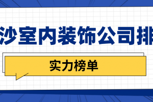 长沙室内装饰公司排名(实力榜单)