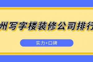 广州写字楼装修公司排行榜(实力+口碑)