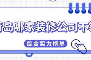 青岛哪家装修公司不错(综合实力榜单)