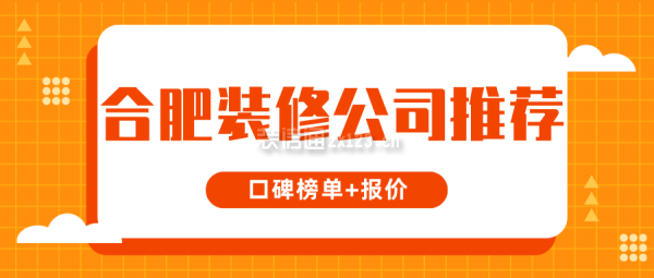 合肥装修公司推荐(口碑榜单+报价)