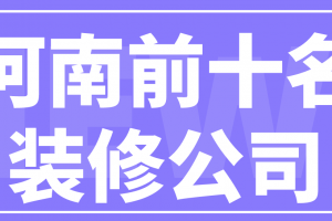 河南前十名装修公司(附半包全包报价)