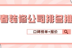 长春装修公司排名推荐(口碑榜单+报价)