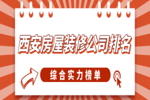 西安房屋装修公司排名(综合实力榜单)