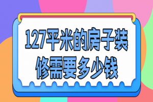 127平米的房子装修需要多少钱(附预算明细表)