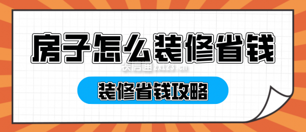 房子怎么装修省钱，装修省钱攻略