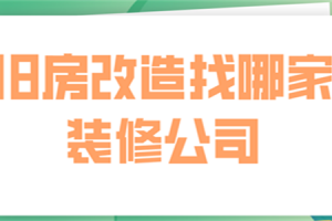 旧房改造找哪家装修公司(实力推荐)