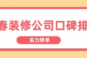 长春装修公司口碑排名(实力榜单)