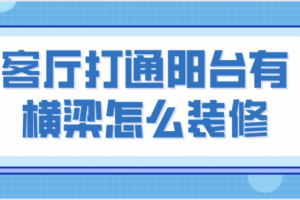 客厅打通阳台有横梁怎么装修(客厅阳台装修要点)