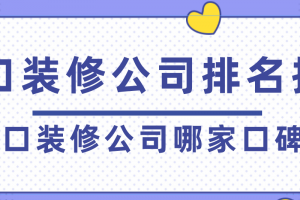 海口装修公司排名推荐，海口装修公司哪家口碑好