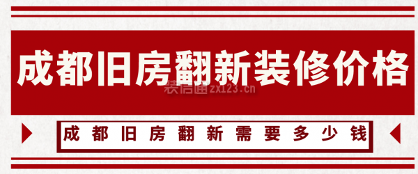 成都旧房翻新装修价格，成都旧房翻新需要多少钱