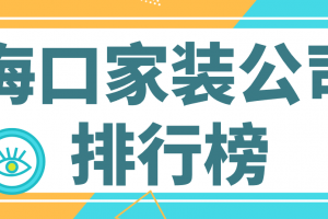 海口家装公司排行榜，海口装修公司哪家口碑好