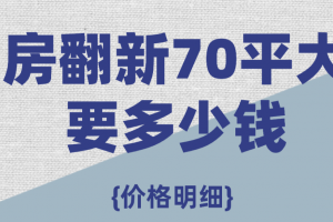 旧房翻新70平大概要多少钱（70平旧房翻新价格明细）