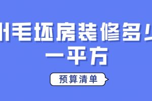 广州毛坯房装修多少钱一平方(预算清单)