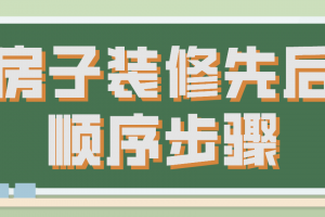 房子装修先后顺序步骤（装修流程一览）