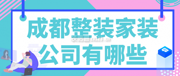 成都整装家装公司有哪些，成都装修公司排名