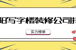 贵阳写字楼装修公司排名(实力榜单)