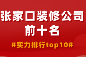 张家口装修公司前十名(实力排行top10)