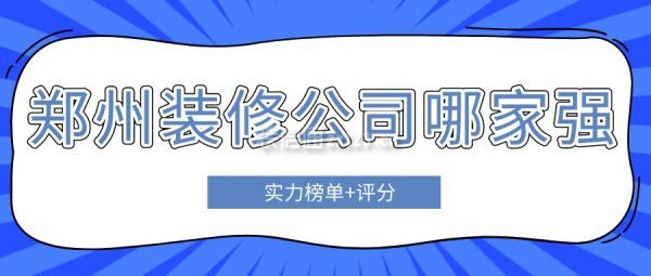 郑州装修公司哪家强(实力榜单+评分)