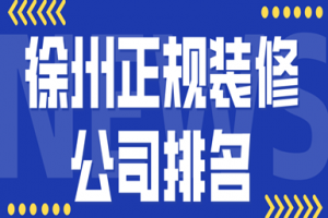 徐州正规装修公司排名，徐州装修公司推荐