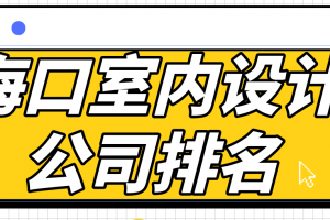 海口室内设计公司排名，海口装修公司哪家好