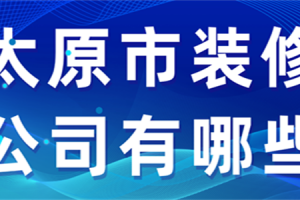 太原市装修公司有哪些(附报价)