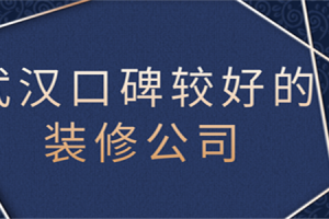 武汉口碑较好的装修公司有哪些