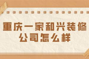 重庆一家和兴装修公司怎么样(附报价)