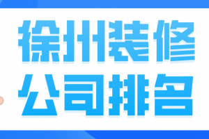 徐州装修公司排名，徐州装修公司推荐