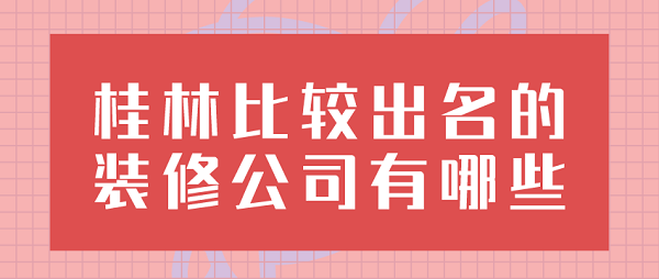 桂林比较出名的装修公司有哪些