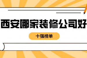 西安哪家装修公司好(十强榜单)