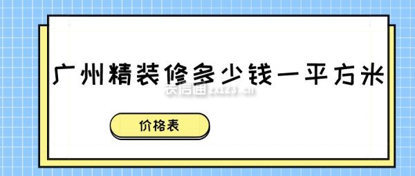 广州精装修多少钱一平方米(价格表)