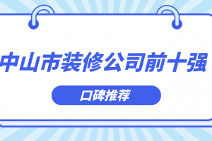 中山市装修公司前十强(口碑推荐)