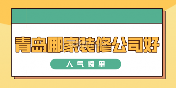 青岛哪家装修公司好(人气榜单)