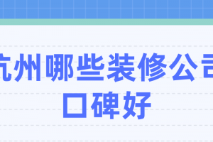 杭州哪些装修公司口碑好(附报价)