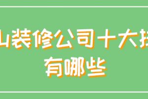 2023眉山装修公司十大排名有哪些(实力榜)