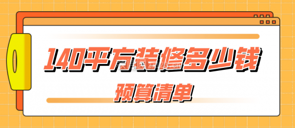 140平方装修大概需要多少钱(预算清单)